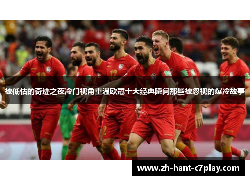 被低估的奇迹之夜冷门视角重温欧冠十大经典瞬间那些被忽视的爆冷故事 被低估的奇迹之夜冷门视角重温欧冠十大经典瞬间那些被忽视的爆冷故事